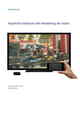 !
!
Aspectos básicos del streaming de video
!
!
Servicios de red e Internet
Rubén Manzano
!
IES ESPEÑETAS
 