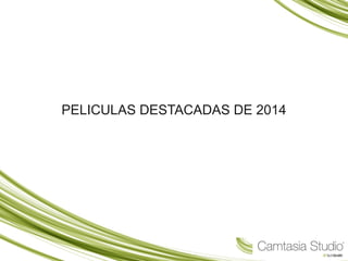 PELICULAS DESTACADAS DE 2014
 