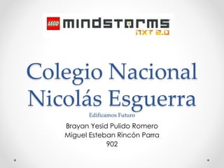 Colegio Nacional
Nicolás EsguerraEdificamos Futuro
Brayan Yesid Pulido Romero
Miguel Esteban Rincón Parra
902
 