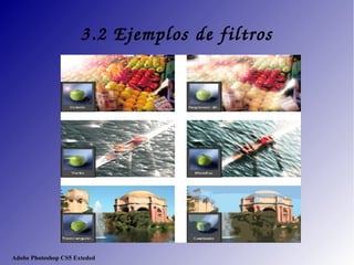 Adobe Photoshop CS5 Exteded
3.2 Ejemplos de filtros
 