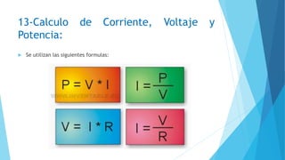 13-Calculo de Corriente, Voltaje y
Potencia:
 Se utilizan las siguientes formulas:
 