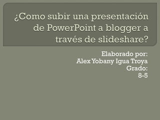 Elaborado por:
Alex Yobany Igua Troya
Grado:
8-5
 