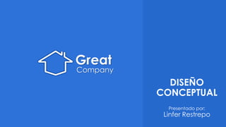 Great
Company
Presentado por:
Linfer Restrepo
DISEÑO
CONCEPTUAL
 