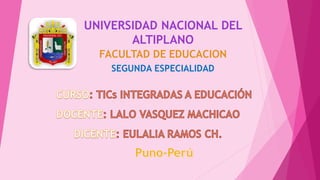 UNIVERSIDAD NACIONAL DEL
ALTIPLANO
FACULTAD DE EDUCACION
SEGUNDA ESPECIALIDAD
 