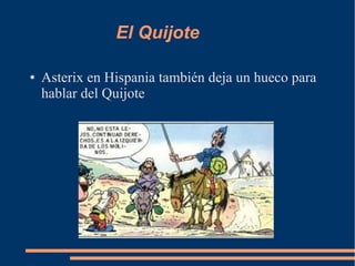 El Quijote
● Asterix en Hispania también deja un hueco para
hablar del Quijote
 