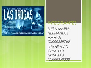 INTEGRANTES
LUISA MARIA
HERNANDEZ
AMAYA
ID:000359760
JUANDAVID
GIRALDO
GIRALDO
ID:000359338
 