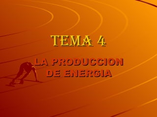 TEMA 4 LA PRODUCCION DE ENERGIA 