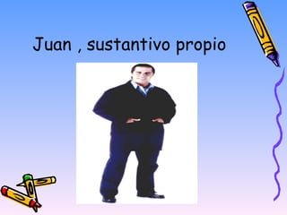Juan , sustantivo propio 