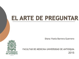 Diana Yisela Barrera Guerrero
FACULTAD DE MEDICINA UNIVERSIDAD DE ANTIOQUIA
2015
 