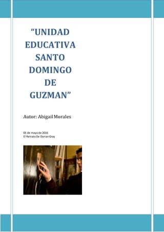 “UNIDAD
EDUCATIVA
SANTO
DOMINGO
DE
GUZMAN”
Autor: AbigailMorales
05 de mayode 2016
El RetratoDe DorianGray
 