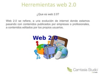 Herremientas web 2.0
¿Que es web 2.0?
Web 2.0 se refiere, a una evolución de internet donde estamos
pasando con contenidos...