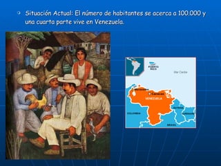 Situación Actual: El número de habitantes se acerca a 100.000 y una cuarta parte vive en Venezuela. 