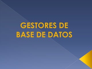 GESTORES DE
BASE DE DATOS
 