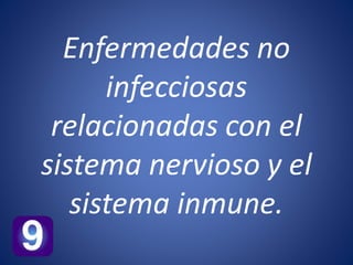 Enfermedades no 
infecciosas 
relacionadas con el 
sistema nervioso y el 
sistema inmune. 
 