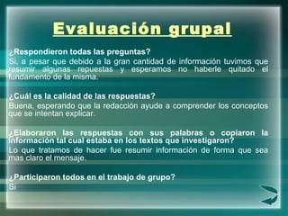 Evaluación grupal   <ul><li>¿Respondieron todas las preguntas?  </li></ul><ul><li>Si, a pesar que debido a la gran cantida...