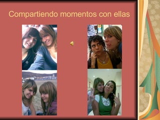 Compartiendo momentos con ellas 