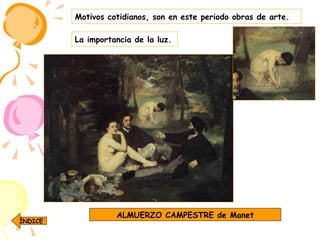 Motivos cotidianos, son en este periodo obras de arte. ALMUERZO CAMPESTRE de Manet La importancia de la luz. ÍNDICE 