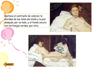 Destaca el contraste de colores: la claridad de las telas del diván y la piel desnuda, por un lado, y el fondo oscuro con cortinajes verdes, por otro. ÍNDICE 