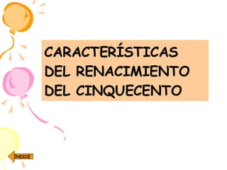 CARACTERÍSTICAS DEL RENACIMIENTO DEL CINQUECENTO ÍNDICE 