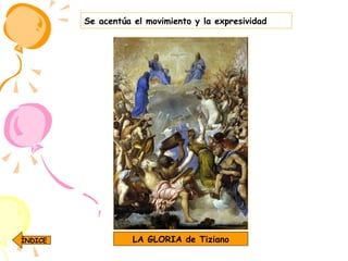 Se acentúa el movimiento y la expresividad LA GLORIA de Tiziano ÍNDICE 