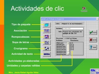 Actividades de clic Tipo de paquete Asociación Rompecabezas Sopa de letras Crucigrama Actividad de texto Actividades ya elaboradas Unidades y carpetas validas 