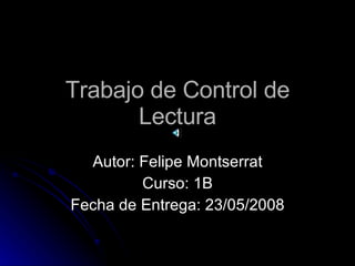 Trabajo de Control de Lectura Autor: Felipe Montserrat Curso: 1B Fecha de Entrega: 23/05/2008 