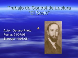 Trabajo de Control de Lectura “El Socio” Autor: Genaro Prieto Fecha: 21/07/08 Entrega: 14/08/08 