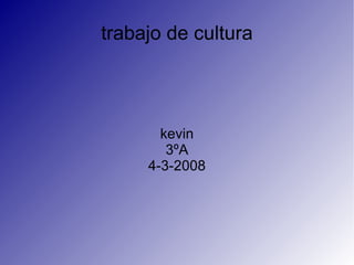 trabajo de cultura kevin 3ºA 4-3-2008 