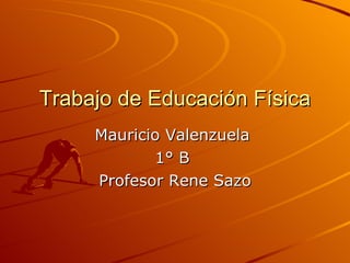 Trabajo de Educación Física Mauricio Valenzuela  1° B  Profesor Rene Sazo 