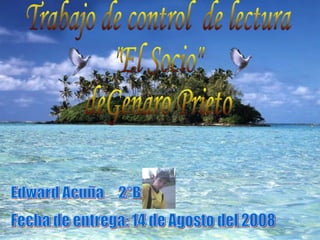 Trabajo de control  de lectura  &quot;El Socio&quot; deGenaro Prieto Edward Acuña  2°B  Fecha de entrega: 14 de Agosto del 2008  