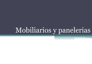 Mobiliarios y panelerias
 