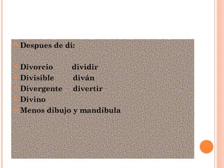 Despues de di: Divorcio  dividir Divisible  diván Divergente  divertir Divino Menos dibujo y mandíbula 