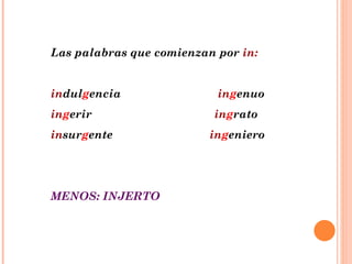 Las palabras que comienzan por  in: in dul g encia  in g enuo in g erir  in g rato in sur g ente  in g eniero MENOS: INJERTO 