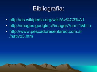 Bibliografía: http://es.wikipedia.org/wiki/Av%C3%A1 http://images.google.cl/images?um=1&hl=es&q=guaranies http:// www.pescadoresenlared.com.ar /nativo3. htm 