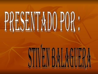 presentado por : Stiven Balaguera 