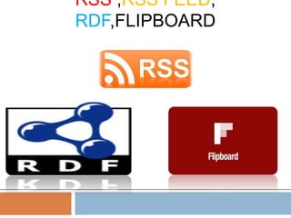 RSS ,RSS FEED,
RDF,FLIPBOARD
 