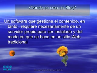 Un software que gestione el contenido, en tanto , requiere necesariamente de un servidor propio para ser instalado y del modo en que se hace en un sitio Web tradicional ¿Donde se crea un Blog? 