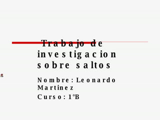 Trabajo de investigacion sobre saltos Nombre: Leonardo Martinez Curso: 1°B 