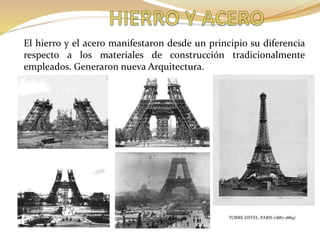 El hierro y el acero manifestaron desde un principio su diferencia
respecto a los materiales de construcción tradicionalmente
empleados. Generaron nueva Arquitectura.
TORRE EIFFEL. PARIS (1887-1889)
 