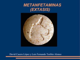 METANFETAMINAS  (EXTASIS) David Casero López y Luis Fernando Toribio Alonso 