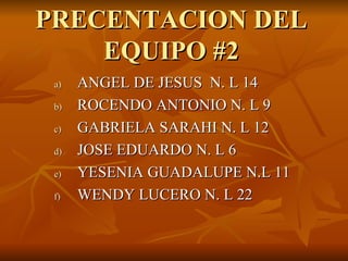 PRECENTACION DEL EQUIPO #2 ,[object Object],[object Object],[object Object],[object Object],[object Object],[object Object]