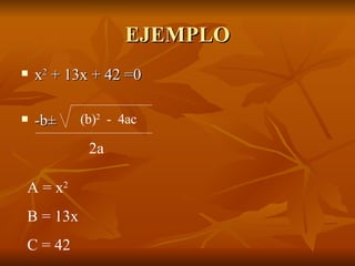 EJEMPLO x 2  + 13x + 42 =0 -b ± (b) 2   -  4ac 2a A = x 2 B = 13x C = 42 