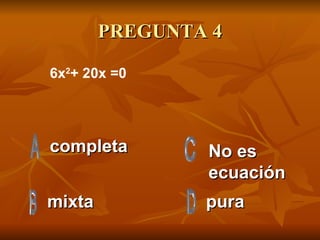 PREGUNTA 4 completa mixta pura No es ecuación 6x 2 + 20x =0 
