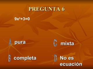 PREGUNTA 6 pura  completa No es ecuación mixta 9x 2 +3=0  