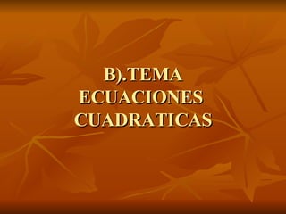 B).TEMA ECUACIONES  CUADRATICAS 