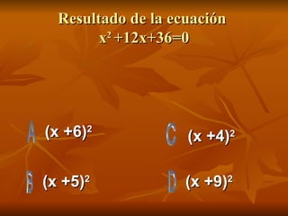 Resultado de la ecuación  x 2  +12x+36=0 (x +6) 2 (x +5) 2 (x +9) 2 (x +4) 2 