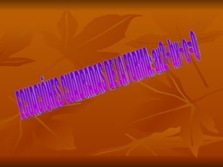 ECUACIÓNES CUADRADAS DE LA FORMA: ax2+bx+c=0 