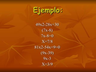 Ejemplo: 49x2-28x+30 (7x-8) 7x-8=0 X=7/8 81x2-54x+9=0 (9x-39) 9x-3 X=3/9 
