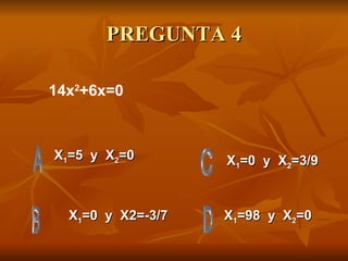 PREGUNTA 4 X 1 =5  y  X 2 =0 X 1 =0  y  X2=-3/7 X 1 =98  y  X 2 =0 X 1 =0  y  X 2 =3/9 14x 2 +6x=0 