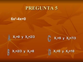 PREGUNTA 5 X 1 =0  y  X 2 =2/3 X 1 =2/3  y  X 2 =8 X 1 =0  y  X 2 =10 X 1 =9  y  X 2 =7/3 6x 2 -4x=0 